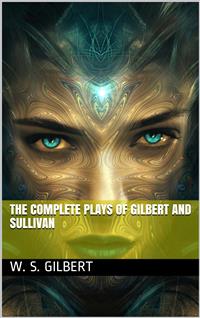 The Complete Plays of Gilbert and Sullivan - Arthur Sullivan - E-Book