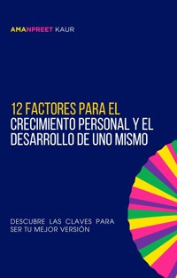 12 Factores para el Crecimiento Personal y el Desarrollo de Uno Mismo - Amanpreet Kaur - E-Book
