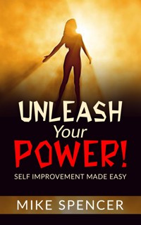 Unleash your Power! Self improvement made easy - Mike Spencer - E-Book