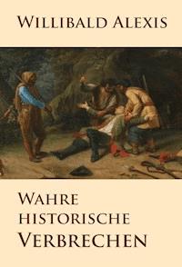 Wahre historische Verbrechen - Willibald Alexis - E-Book
