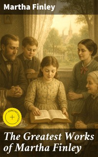 The Greatest Works of Martha Finley - Martha Finley - E-Book