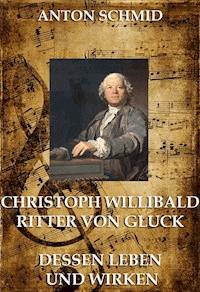 Christoph Willibald von Gluck - Anton Schmid - E-Book
