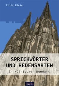 Sprichwörter und Redensarten in kölnischer Mundart - Fritz Hönig - E-Book
