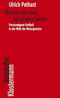 Wie frei wir sind, ist unsere Sache - Ulrich Pothast - E-Book