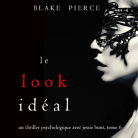 Le Look Idéal (Un thriller psychologique avec Jessie Hunt, tome 6) - Blake Pierce - Hörbuch