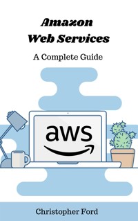 Amazon Web Services: A Complete Guide - Christopher Ford - E-Book