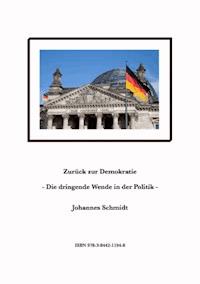 Zurück zur Demokratie - Die dringende Wende in der Politik - Johannes Schmidt - E-Book