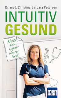 Intuitiv gesund. Werde dein eigener innerer Arzt! - Dr. med. Christina Barbara Petersen - E-Book
