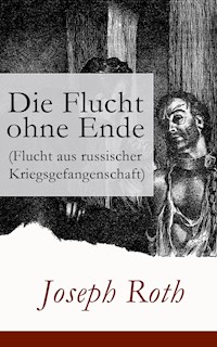 Die Flucht ohne Ende (Flucht aus russischer Kriegsgefangenschaft) - Joseph Roth - E-Book