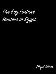 The Boy Fortune Hunters In Egypt - Floyd Akers - E-Book