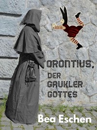 Orontius, der Gaukler Gottes - Bea Eschen - E-Book