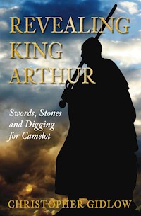 Revealing King Arthur - Christopher Gidlow - E-Book