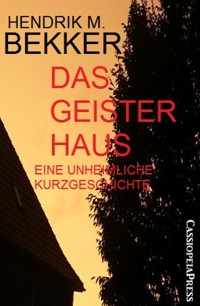 Das Geisterhaus: Eine unheimliche Kurzgeschichte - Hendrik M. Bekker - E-Book