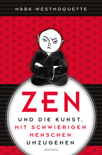Zen und die Kunst, mit schwierigen Menschen umzugehen - Mark Westmoquette - E-Book