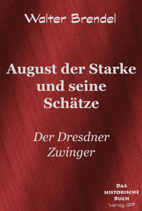 Beschreibung August der Starke und seine Schätze - Walter Brendel - E-Book