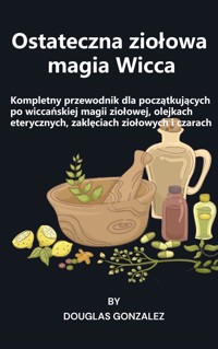 Ostateczna ziołowa magia Wicca - Douglas González - E-Book