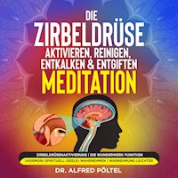Die Zirbeldrüse aktivieren, reinigen, entkalken & entgiften - Meditation - Dr. Alfred Pöltel - Hörbuch