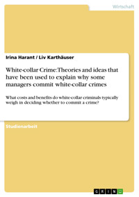 White-collar Crime: Theories and ideas that have been used to explain why some managers commit white-collar crimes - Irina Harant - E-Book