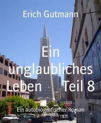 Ein unglaubliches Leben      Teil 8 - Erich Gutmann - E-Book