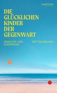 Die glücklichen Kinder der Gegenwart - Bettina Balàka - E-Book