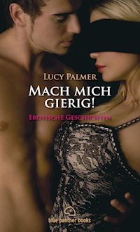 Mach mich gierig! Erotische Geschichten - Lucy Palmer - E-Book