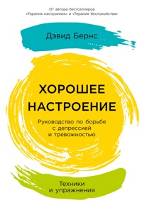 Хорошее настроение: Руководство по борьбе с депрессией и тревожностью. Техники и упражнения - Дэвид Бернс - E-Book