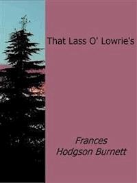 That Lass O' Lowrie's  - Frances Hodgson Burnett - E-Book