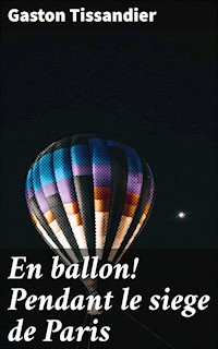En ballon! Pendant le siege de Paris - Gaston Tissandier - E-Book
