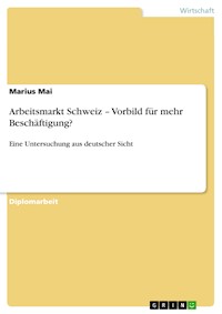 Arbeitsmarkt Schweiz – Vorbild für mehr Beschäftigung? - Marius Mai - E-Book