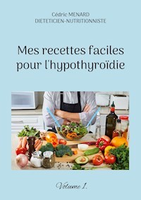 Mes recettes faciles pour l'hypothyroïdie. - Cédric Menard - E-Book