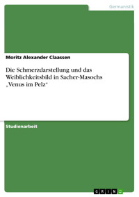 Die Schmerzdarstellung und das Weiblichkeitsbild in Sacher-Masochs „Venus im Pelz“ - Moritz Alexander Claassen - E-Book