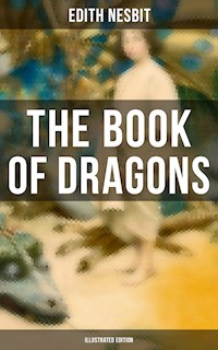 The Book of Dragons (Illustrated Edition) - Edith Nesbit - E-Book