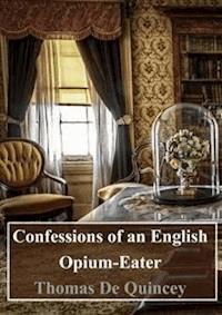 Confessions of an English Opium-Eater - Thomas De Quincey - E-Book