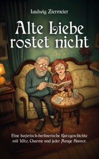 Alte Liebe rostet nicht - Ludwig Ziermeier - E-Book