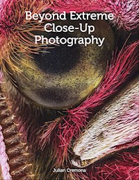 Beyond Extreme Close-Up Photography - Julian Cremona - E-Book