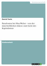Paradoxien bei Max Weber - von der innerweltlichen Askese zum Geist des Kapitalismus - Daniel Teetz - E-Book