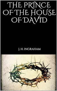 The Prince of the House of David - J. H. Ingraham - E-Book