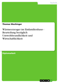 Wärmeerzeuger im Einfamilienhaus - Beurteilung bezüglich Umweltfreundlichkeit und Wirtschaftlichkeit - Thomas Wachinger - E-Book
