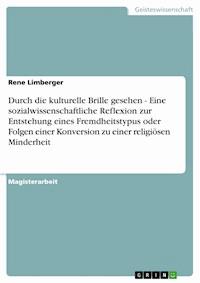 Durch die kulturelle Brille gesehen - Eine sozialwissenschaftliche Reflexion zur Entstehung eines Fremdheitstypus oder Folgen einer Konversion zu einer religiösen Minderheit - Rene Limberger - E-Book