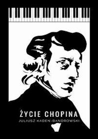Życie Chopina - Juliusz Kaden-Bandrowski - E-Book
