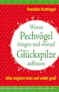 Woran Pechvögel hängen und worauf Glückspilze aufbauen - Franziska Krattinger - E-Book