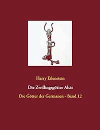 Die Zwillingsgötter Alcis - Harry Eilenstein - E-Book