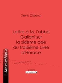 Lettre à M. l'abbé Galiani sur la sixième ode du troisième Livre d'Horace - Denis Diderot - E-Book