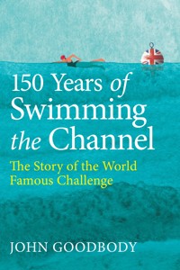 150 Years of Swimming the Channel - John Goodbody - E-Book
