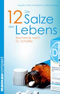 Die 12 Salze des Lebens. Biochemie nach Dr. Schüßler - Angelika Gräfin Wolffskeel von Reichenberg - E-Book
