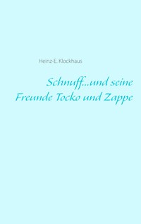 Schnuff...und seine Freunde Tocko und Zappe - Heinz-E. Klockhaus - E-Book