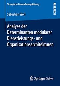 Analyse der Determinanten modularer Dienstleistungs- und Organisationsarchitekturen - Wolf Sebastian - E-Book