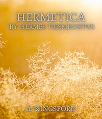 Hermetica by Hermes Trismegistus - A. Kingsford - E-Book