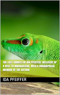 The last travels of Ida Pfeiffer: inclusive of a visit to Madagascar, with a biographical memoir of the author - Ida Pfeiffer - E-Book
