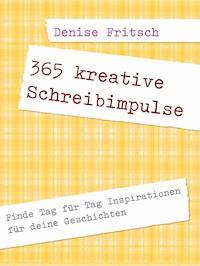 365 kreative Schreibimpulse - Denise Fritsch - E-Book